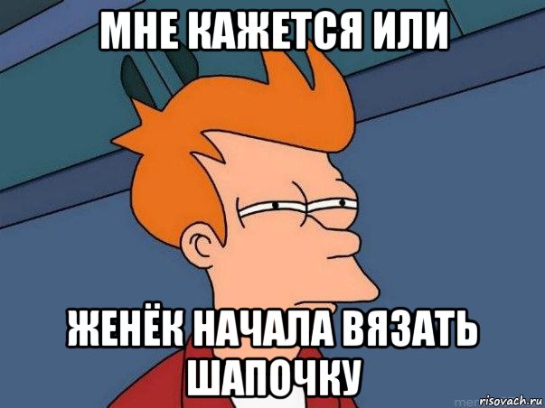 мне кажется или женёк начала вязать шапочку, Мем  Фрай (мне кажется или)