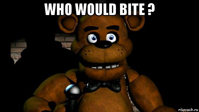 who would bite ? 