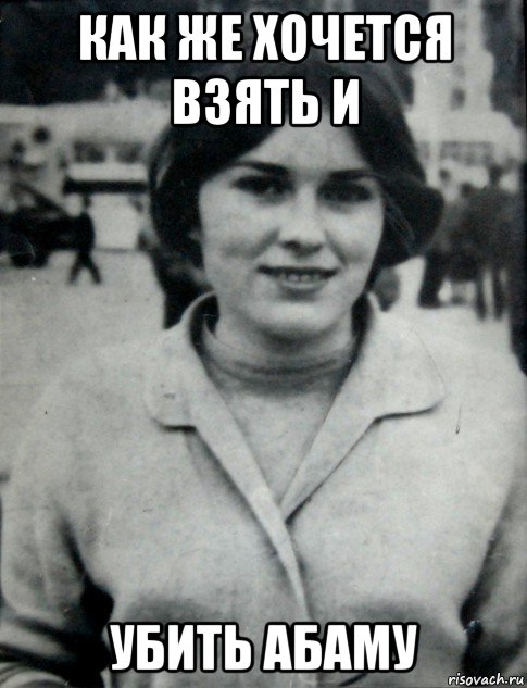как же хочется взять и убить абаму