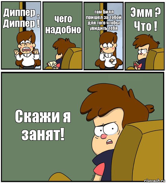 Диппер , Диппер ! чего надобно там Билл пришел за тобой для того чтобы увидить тебя Эмм ? Что ! Скажи я занят!, Комикс   гравити фолз