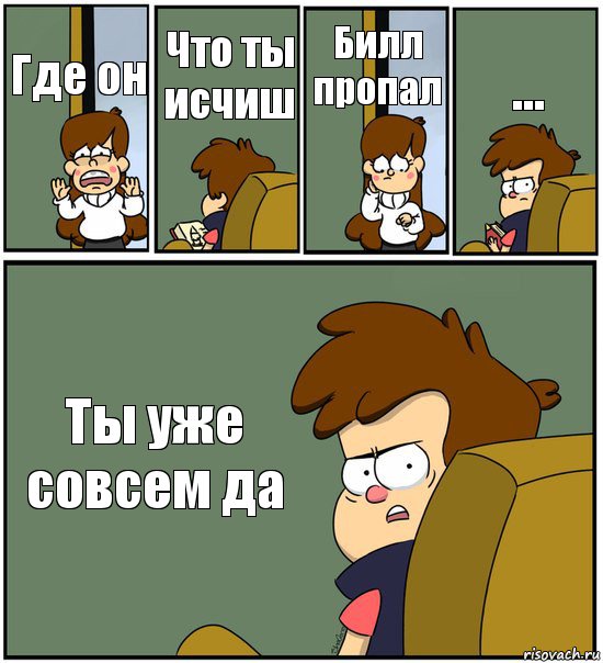 Где он Что ты исчиш Билл пропал ... Ты уже совсем да, Комикс   гравити фолз