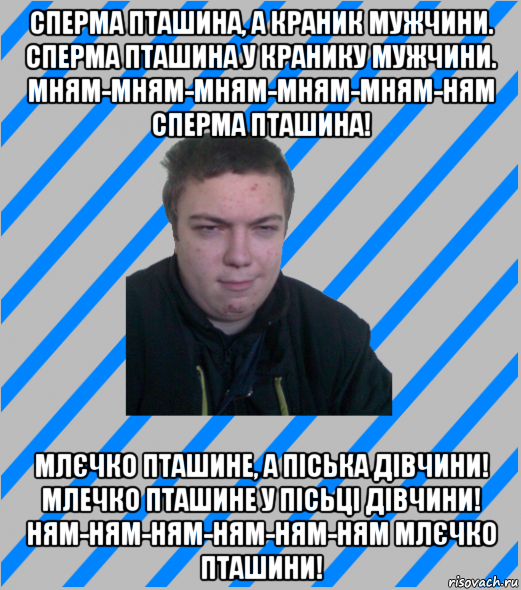 сперма пташина, а краник мужчини. сперма пташина у кранику мужчини. мням-мням-мням-мням-мням-ням сперма пташина! млєчко пташине, а піська дівчини! млечко пташине у пісьці дівчини! ням-ням-ням-ням-ням-ням млєчко пташини!