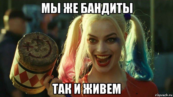 мы же бандиты так и живем, Мем    Harley quinn