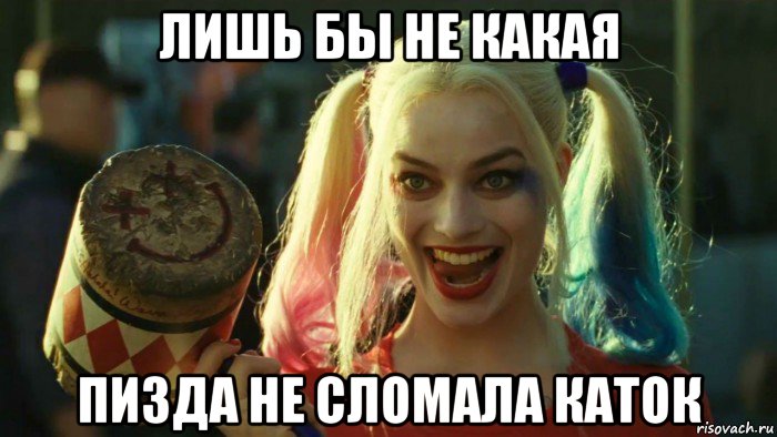 лишь бы не какая пизда не сломала каток, Мем    Harley quinn