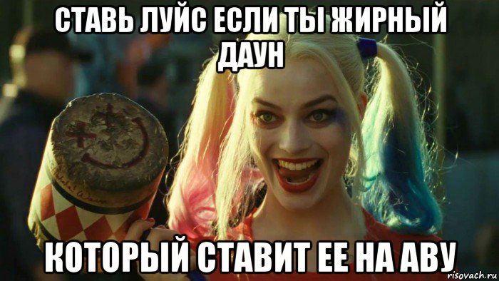 ставь луйс если ты жирный даун который ставит ее на аву, Мем    Harley quinn