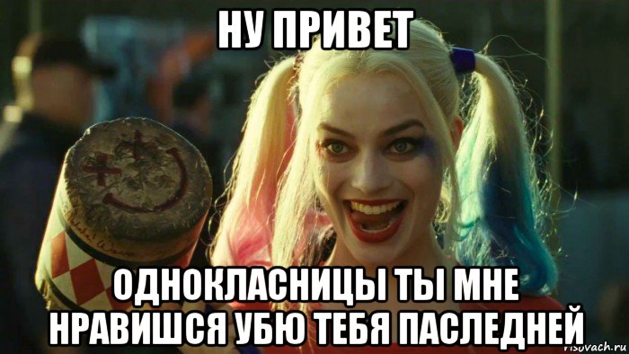 ну привет однокласницы ты мне нравишся убю тебя паследней, Мем    Harley quinn