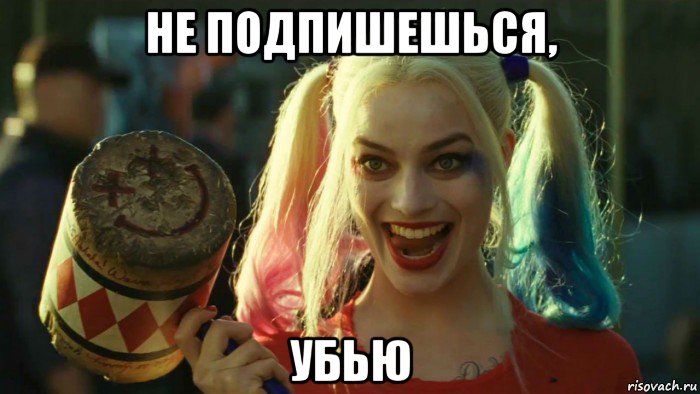 не подпишешься, убью, Мем    Harley quinn