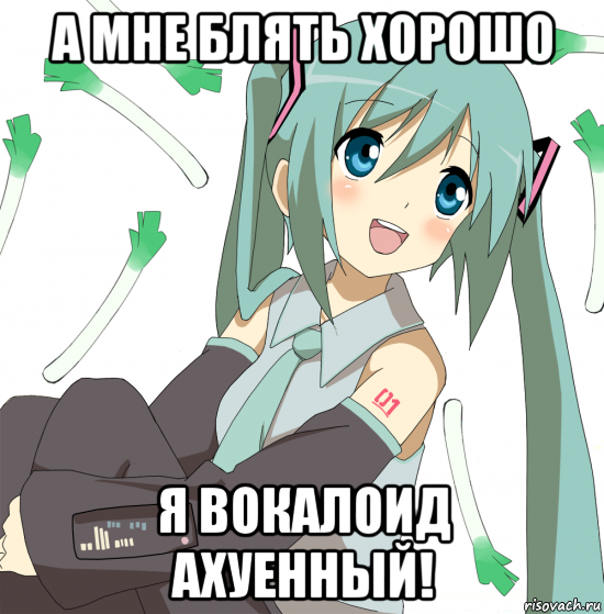 а мне блять хорошо я вокалоид ахуенный!, Мем Хатсуне Мику