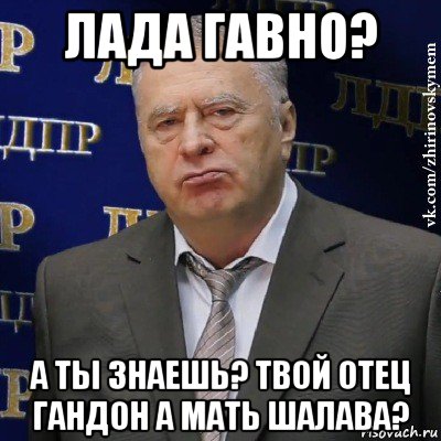 лада гавно? а ты знаешь? твой отец гандон а мать шалава?, Мем Хватит это терпеть (Жириновский)