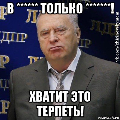 в ****** только *******! хватит это терпеть!, Мем Хватит это терпеть (Жириновский)