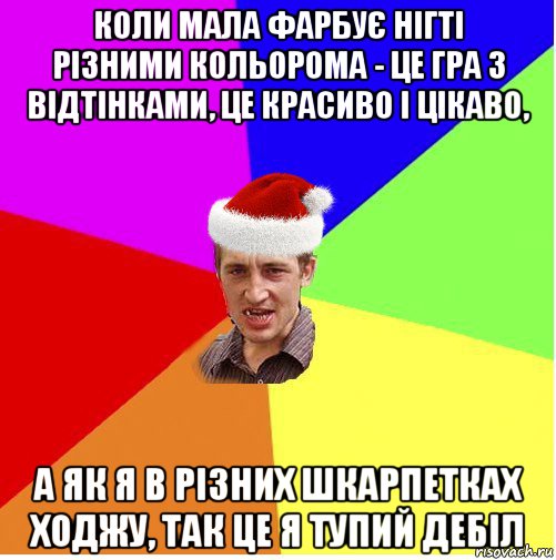 коли мала фарбує нігті різними кольорома - це гра з відтінками, це красиво і цікаво, а як я в різних шкарпетках ходжу, так це я тупий дебіл, Мем Новогодний паца