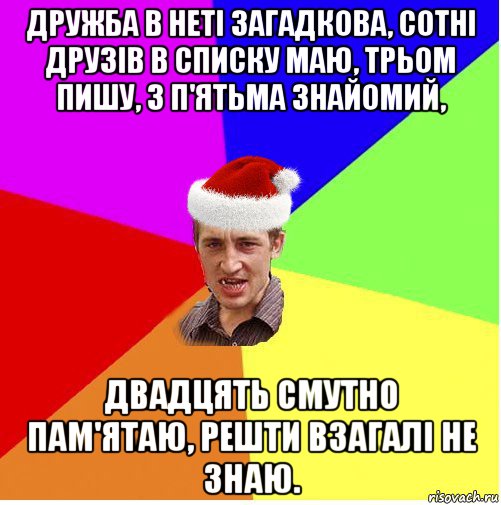 дружба в неті загадкова, сотні друзів в списку маю, трьом пишу, з п'ятьма знайомий, двадцять смутно пам'ятаю, решти взагалі не знаю., Мем Новогодний паца