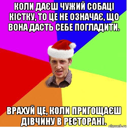 коли даєш чужий собаці кістку, то це не означає, що вона дасть себе погладити. врахуй це, коли пригощаєш дівчину в ресторані., Мем Новогодний паца