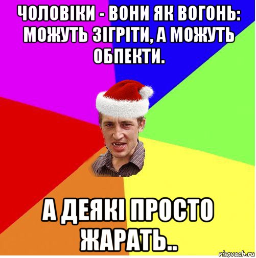 чоловіки - вони як вогонь: можуть зігріти, а можуть обпекти. а деякі просто жарать.., Мем Новогодний паца