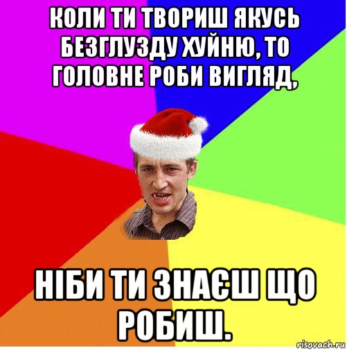 коли ти твориш якусь безглузду хуйню, то головне роби вигляд, ніби ти знаєш що робиш., Мем Новогодний паца