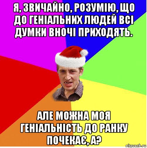 я, звичайно, розумію, що до геніальних людей всі думки вночі приходять. але можна моя геніальність до ранку почекає, а?, Мем Новогодний паца