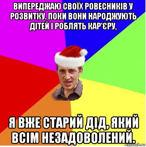 випереджаю своїх ровесників у розвитку. поки вони народжують дітей і роблять кар'єру, я вже старий дід, який всім незадоволений., Мем Новогодний паца