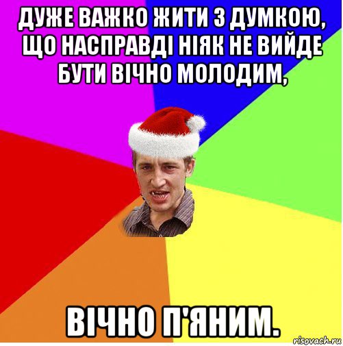 дуже важко жити з думкою, що насправді ніяк не вийде бути вічно молодим, вічно п'яним., Мем Новогодний паца