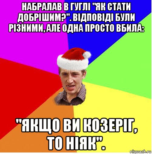 набралав в гуглі "як стати добрішим?". відповіді були різними, але одна просто вбила: "якщо ви козеріг, то ніяк"., Мем Новогодний паца