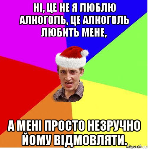 ні, це не я люблю алкоголь, це алкоголь любить мене, а мені просто незручно йому відмовляти., Мем Новогодний паца