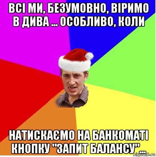 всі ми, безумовно, віримо в дива ... особливо, коли натискаємо на банкоматі кнопку "запит балансу"..., Мем Новогодний паца