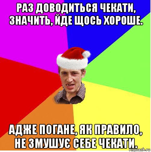 раз доводиться чекати, значить, йде щось хороше. адже погане, як правило, не змушує себе чекати., Мем Новогодний паца