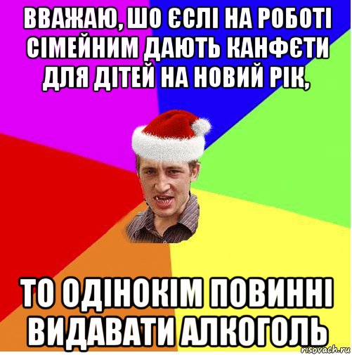 вважаю, шо єслі на роботі сімейним дають канфєти для дітей на новий рік, то одінокім повинні видавати алкоголь