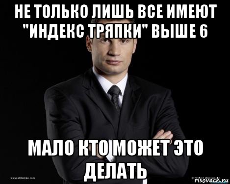 не только лишь все имеют "индекс тряпки" выше 6 мало кто может это делать