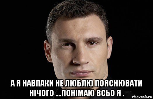  а я навпаки не люблю пояснювати нічого ....понімаю всьо я ., Мем Кличко