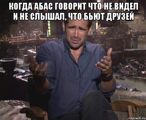 когда абас говорит что не видел и не слышал, что бьют друзей , Мем колин фаррелл удивлен