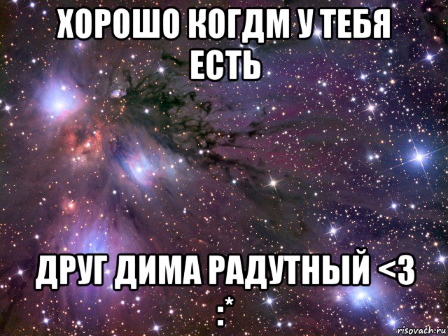 хорошо когдм у тебя есть друг дима радутный <3 :*, Мем Космос