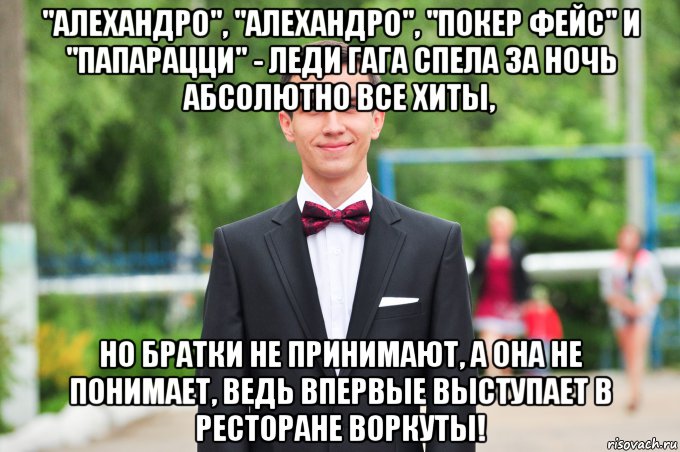 "алехандро", "алехандро", "покер фейс" и "папарацци" - леди гага спела за ночь абсолютно все хиты, но братки не принимают, а она не понимает, ведь впервые выступает в ресторане воркуты!