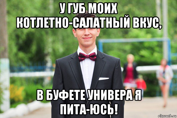 у губ моих котлетно-салатный вкус, в буфете универа я пита-юсь!