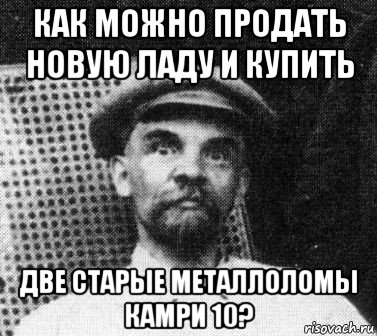 как можно продать новую ладу и купить две старые металлоломы камри 10?, Мем   Ленин удивлен