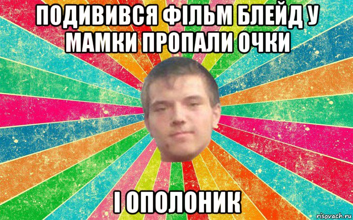 подивився фільм блейд у мамки пропали очки і ополоник