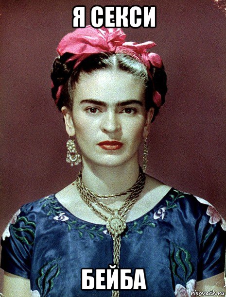 я секси бейба, Мем Magdalena Carmen Frieda Kahlo Ca