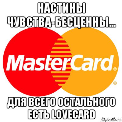 настины чувства-бесценны... для всего остального есть lovecard, Мем Мастер кард