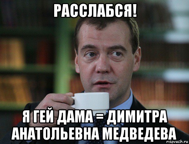 расслабся! я гей дама = димитра анатольевна медведева, Мем Медведев спок бро