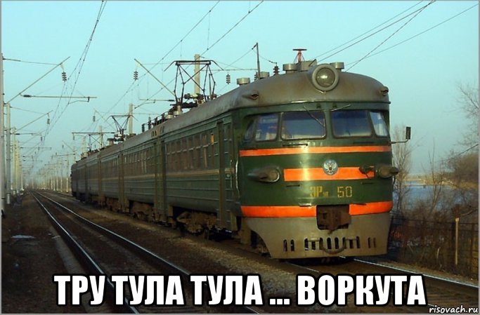  тру тула тула ... воркута, Мем Мемы про поезд