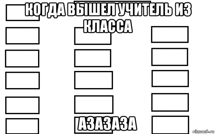 когда вышел учитель из класса азазаза, Мем  Мой класс