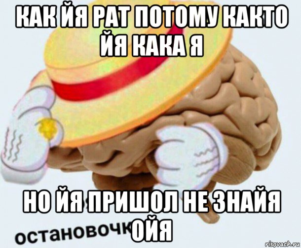 как йя рат потому както йя кака я но йя пришол не знайя ойя, Мем   Моя остановочка мозг