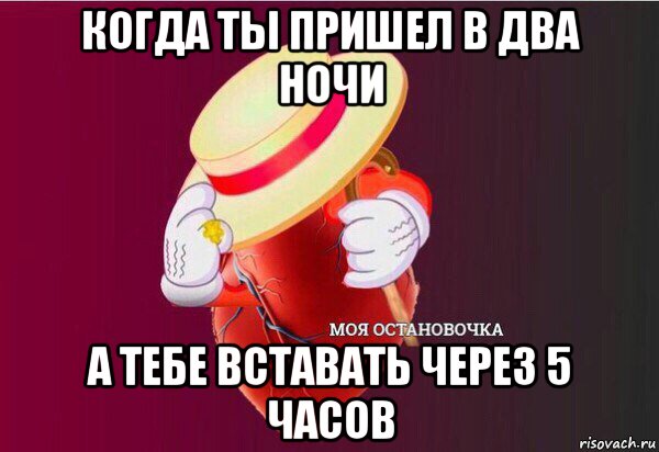 когда ты пришел в два ночи а тебе вставать через 5 часов, Мем Моя Остановочка