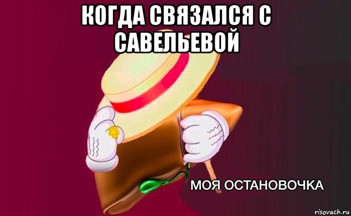 когда связался с савельевой , Мем   Моя остановочка