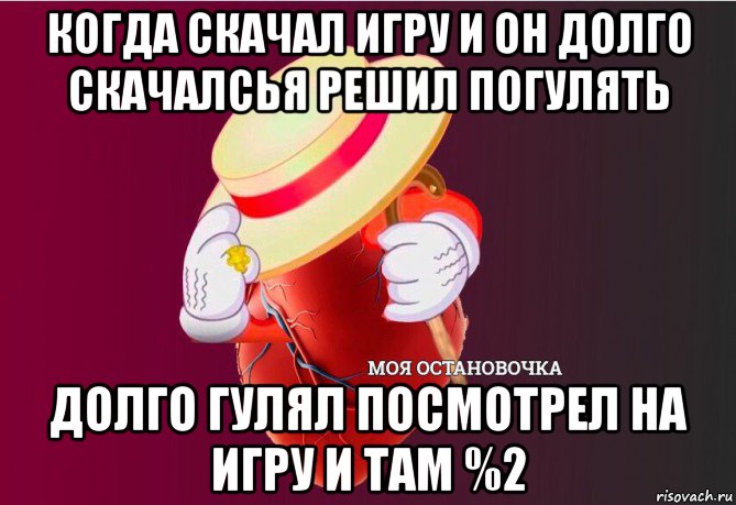 когда скачал игру и он долго скачалсья решил погулять долго гулял посмотрел на игру и там %2, Мем   Моя остановочка