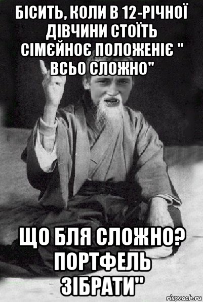 бісить, коли в 12-річної дівчини стоїть сімєйноє положеніє " всьо сложно" що бля сложно? портфель зібрати", Мем Мудрий паца