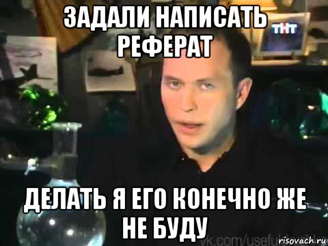 задали написать реферат делать я его конечно же не буду