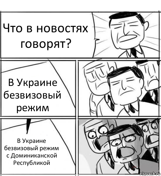 Что в новостях говорят? В Украине безвизовый режим В Украине безвизовый режим с Доминиканской Республикой, Комикс нам нужна новая идея