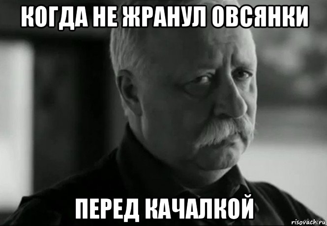 когда не жранул овсянки перед качалкой, Мем Не расстраивай Леонида Аркадьевича