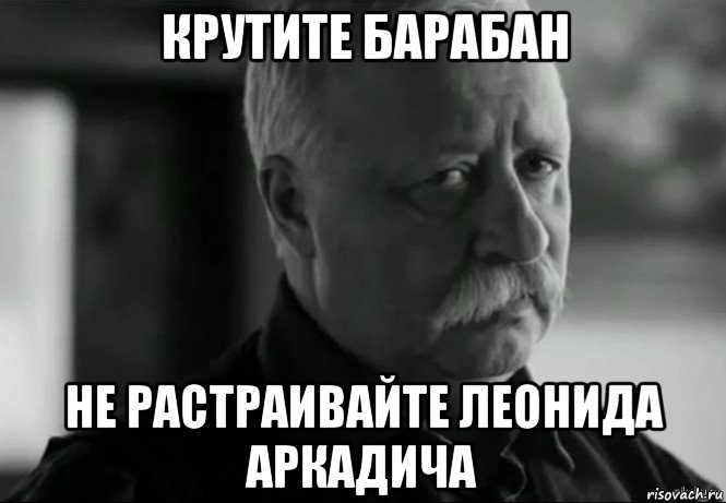 крутите барабан не растраивайте леонида аркадича, Мем Не расстраивай Леонида Аркадьевича