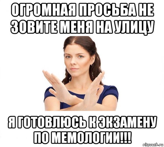 огромная просьба не зовите меня на улицу я готовлюсь к экзамену по мемологии!!!, Мем Не зовите